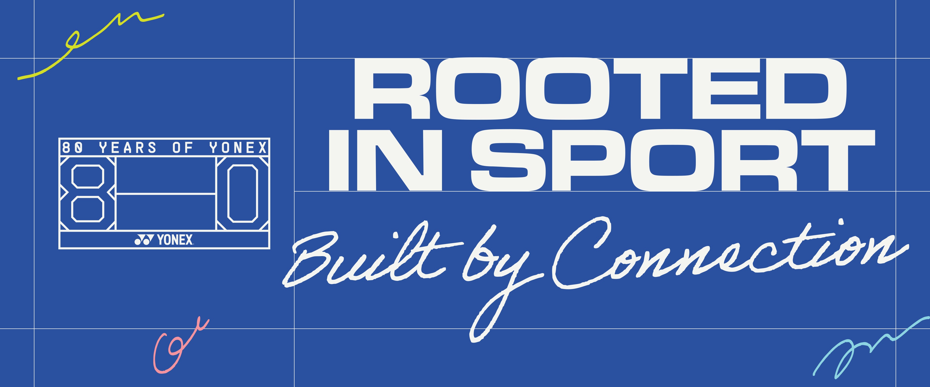 80 YEARS OF YONEX ROOTED IN SPORT, BUILT BY CONNECTION.